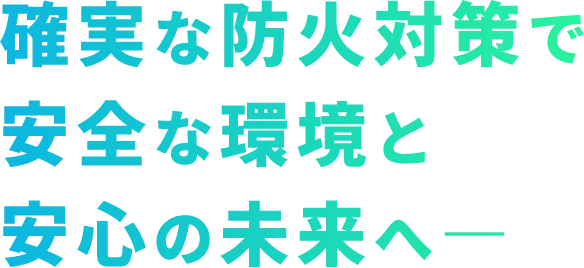 確実な防火対策で安全な環境と安心の未来へ